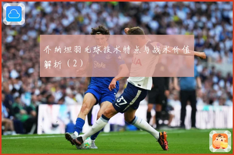 乔纳坦羽毛球技术特点与战术价值解析（2）